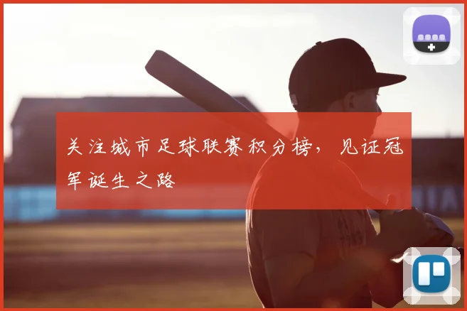 关注城市足球联赛积分榜,见证冠军诞生之路