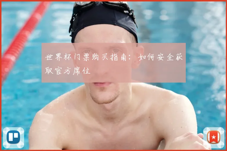 世界杯门票购买指南：如何安全获取官方席位